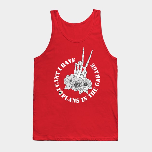 I Cant I Have Plans In The Garage Tank Top by Thoratostore